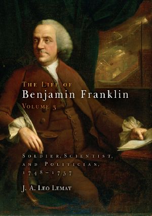 [The Life of Benjamin Franklin 03] • The Life of Benjamin Franklin, Volume 3 · Soldier, Scientist, and Politician, 1748-1757